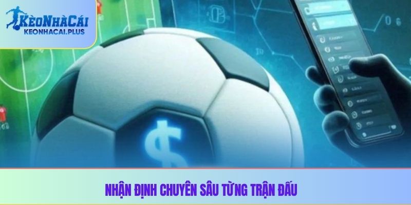 Nhận định chuyên sâu từng trận đấu