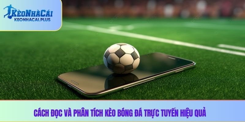 Cách đọc và phân tích kèo bóng đá trực tuyến hiệu quả