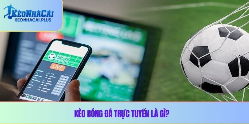 Kèo bóng đá trực tuyến là gì?