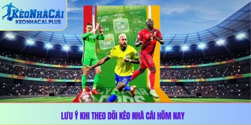 Lưu ý khi theo dõi kèo nhà cái hôm nay