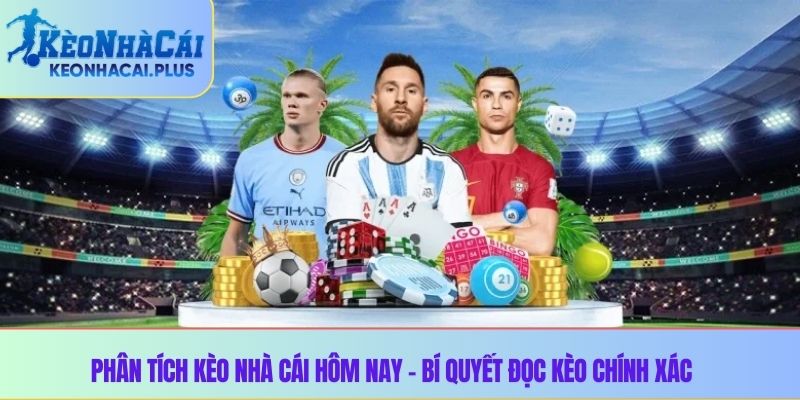 Phân tích kèo nhà cái hôm nay – Bí quyết đọc kèo chính xác