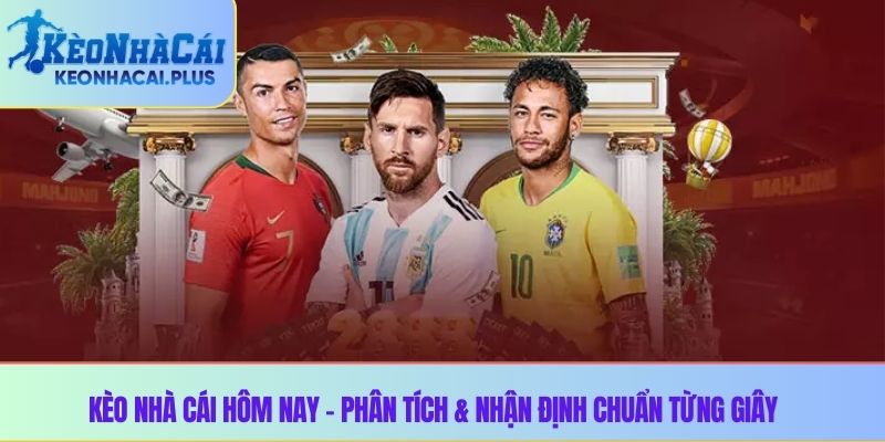 Kèo Nhà Cái Hôm Nay – Phân Tích & Nhận Định Chuẩn Từng Giây
