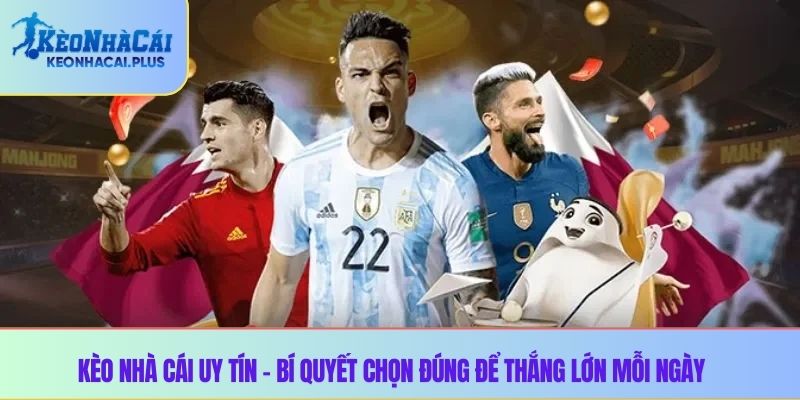 Kèo nhà cái uy tín – Bí quyết chọn đúng để thắng lớn mỗi ngày