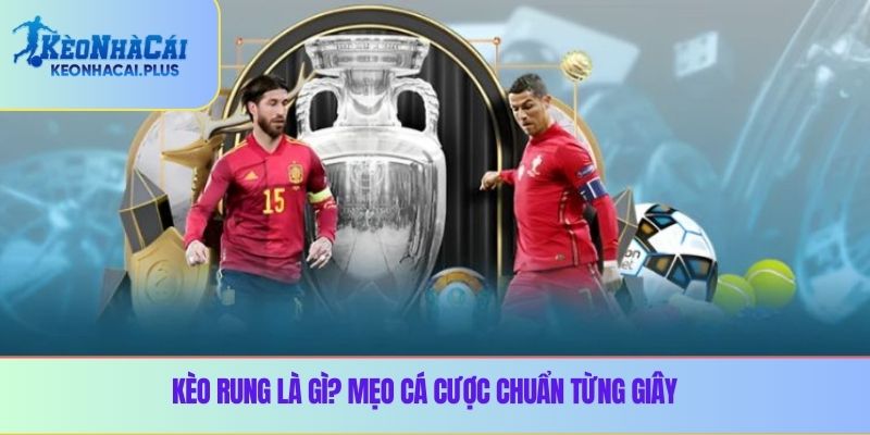 Kèo Rung Là Gì? Mẹo Cá Cược Chuẩn Từng Giây