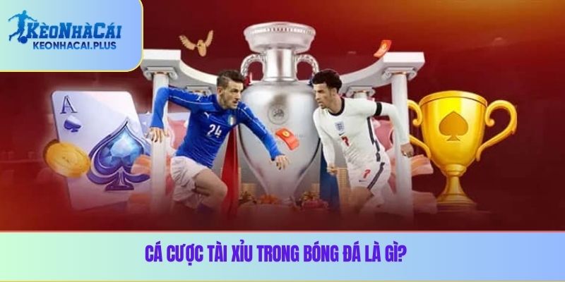 Cá cược tài xỉu trong bóng đá là gì?