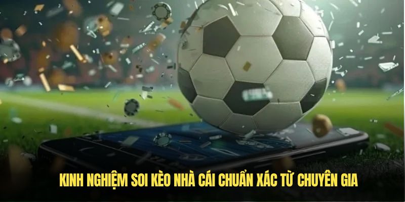 Kinh nghiệm soi kèo nhà cái chuẩn xác từ chuyên gia