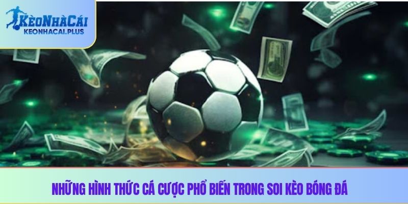 Những hình thức cá cược phổ biến trong soi kèo bóng đá